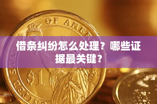 济南借条纠纷怎么处理？哪些证据最关键？