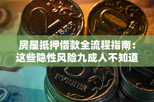 济南房屋抵押借款全流程指南：这些隐性风险九成人不知道