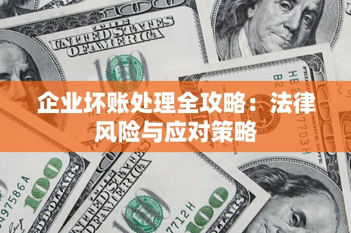 济南企业坏账处理全攻略：法律风险与应对策略