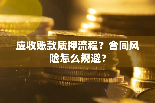 济南应收账款质押流程？合同风险怎么规避？