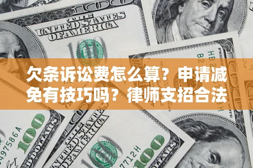 济南欠条诉讼费怎么算？申请减免有技巧吗？律师支招合法省钱
