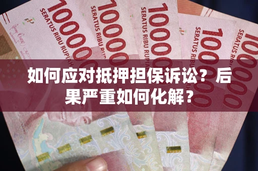 济南如何应对抵押担保诉讼？后果严重如何化解？
