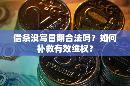 济南借条没写日期合法吗？如何补救有效维权？