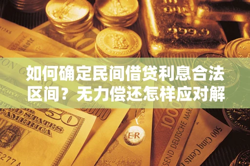 济南如何确定民间借贷利息合法区间？无力偿还怎样应对解决法门？