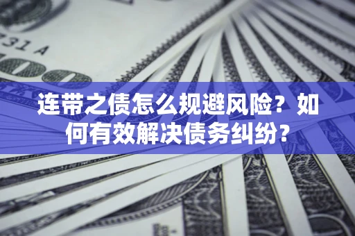 济南连带之债怎么规避风险？如何有效解决债务纠纷？