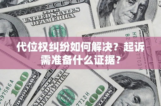 济南代位权纠纷如何解决？起诉需准备什么证据？