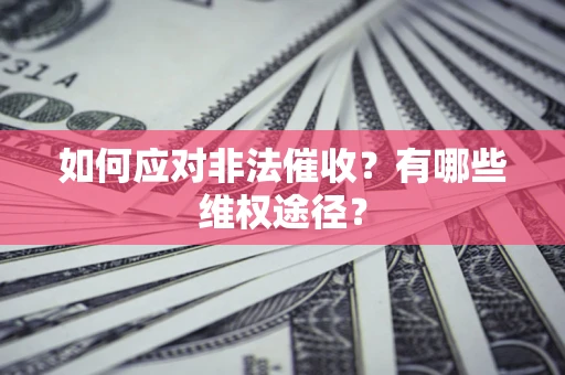 济南如何应对非法催收？有哪些维权途径？