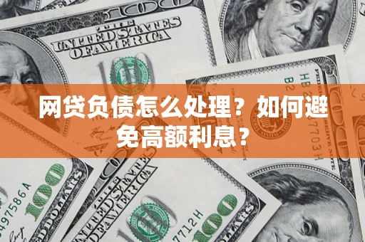 济南网贷负债怎么处理？如何避免高额利息？