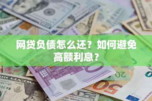 济南网贷负债怎么还？如何避免高额利息？