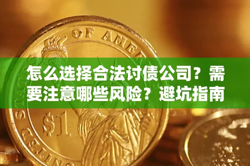 济南怎么选择合法讨债公司？需要注意哪些风险？避坑指南来了！