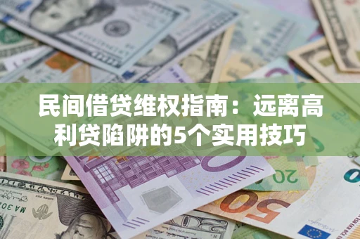 济南民间借贷维权指南：远离高利贷陷阱的5个实用技巧