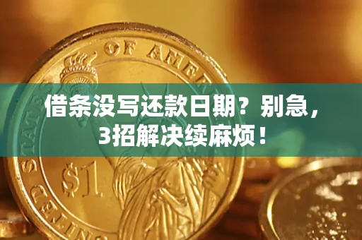 济南借条没写还款日期？别急，3招解决续麻烦！