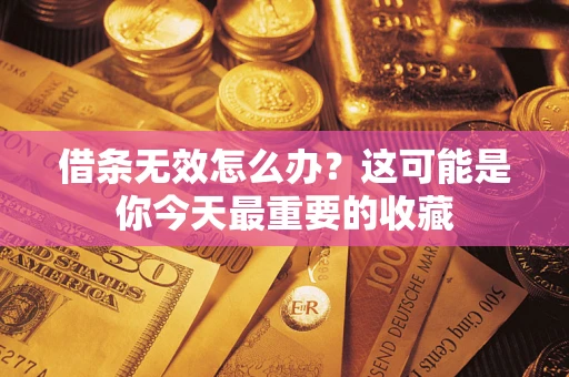 济南借条无效怎么办？这可能是你今天最重要的收藏