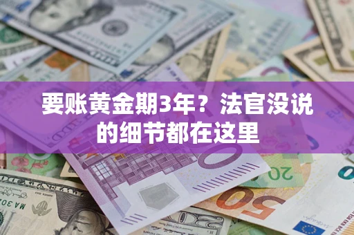 济南要账黄金期3年？法官没说的细节都在这里