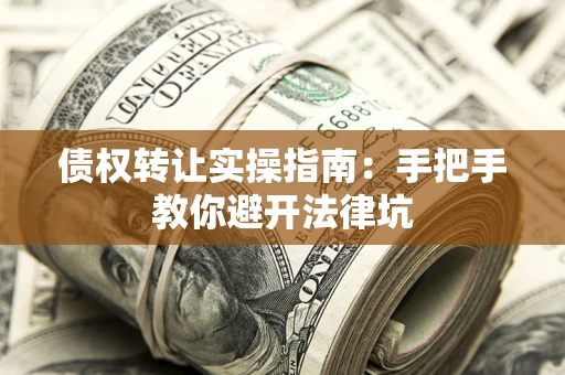 济南债权转让实操指南：手把手教你避开法律坑