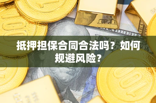 济南抵押担保合同合法吗？如何规避风险？