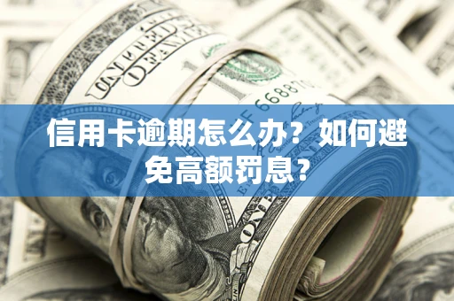 济南信用卡逾期怎么办？如何避免高额罚息？