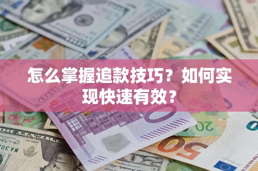 济南怎么掌握追款技巧？如何实现快速有效？
