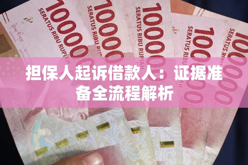 济南担保人起诉借款人：证据准备全流程解析