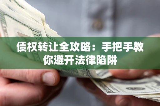 济南债权转让全攻略：手把手教你避开法律陷阱