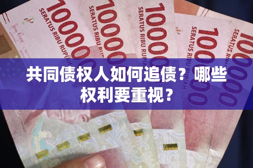 济南共同债权人如何追债？哪些权利要重视？