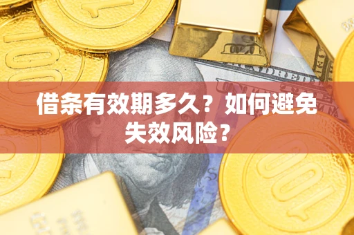 济南借条有效期多久？如何避免失效风险？