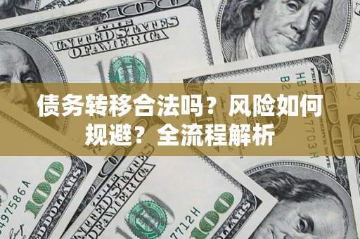 济南债务转移合法吗？风险如何规避？全流程解析