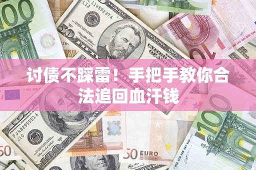 济南讨债不踩雷！手把手教你合法追回血汗钱