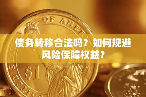 济南债务转移合法吗？如何规避风险保障权益？