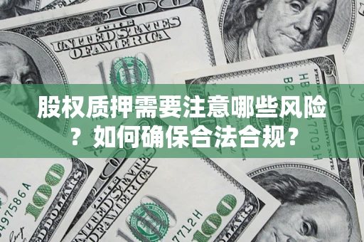 济南股权质押需要注意哪些风险？如何确保合法合规？