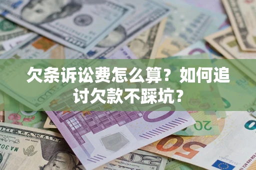 济南欠条诉讼费怎么算？如何追讨欠款不踩坑？