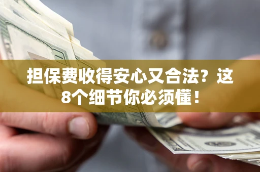 济南担保费收得安心又合法？这8个细节你必须懂！