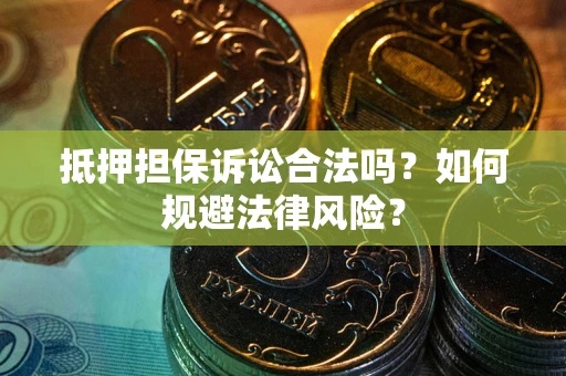 济南抵押担保诉讼合法吗？如何规避法律风险？