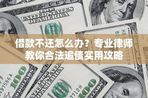 济南借款不还怎么办？专业律师教你合法追债实用攻略