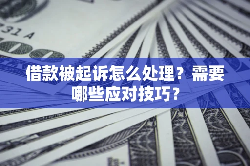 济南借款被起诉怎么处理？需要哪些应对技巧？