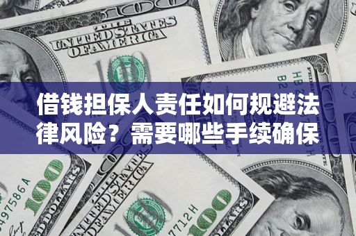 济南借钱担保人责任如何规避法律风险？需要哪些手续确保安全？