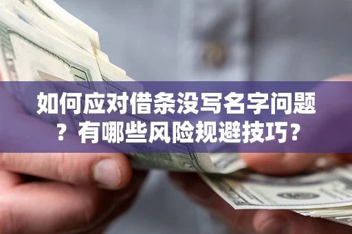 济南如何应对借条没写名字问题？有哪些风险规避技巧？