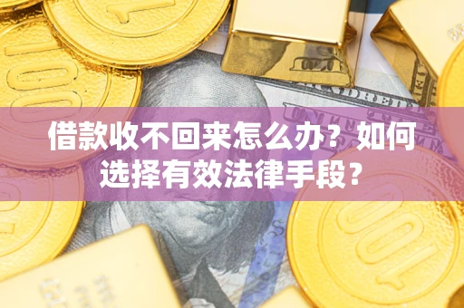 济南借款收不回来怎么办？如何选择有效法律手段？