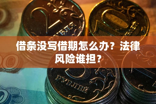 济南借条没写借期怎么办？法律风险谁担？